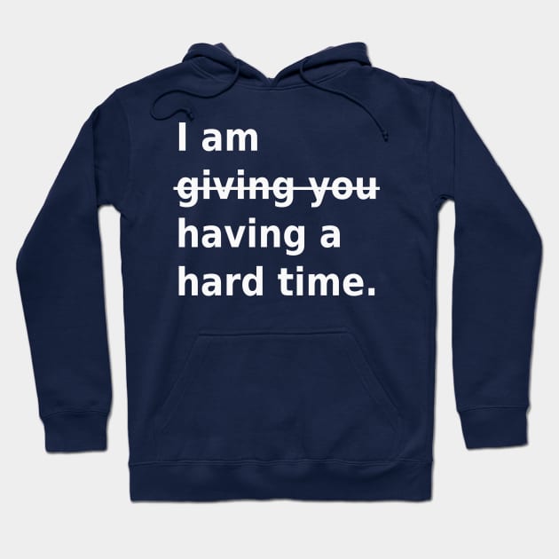 Not giving you a hard time, having a hard time Hoodie by survivorsister